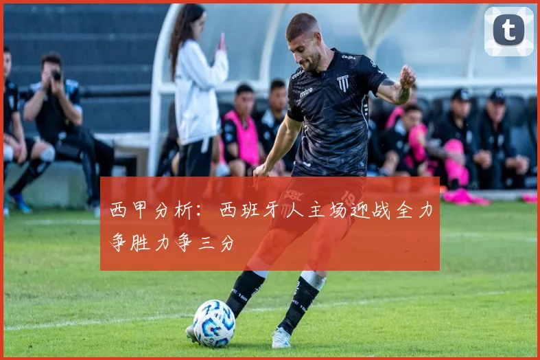 西甲分析：西班牙人主场迎战全力争胜力争三分